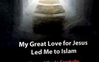 My Great Love for Jesus Led Me to Islam